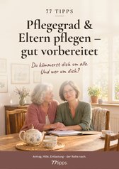 Cover: 77 Tipps – Pflegegrad & Eltern pflegen – gut vorbereitet